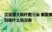 汉堡遭大肠杆菌污染 美国麦当劳被起诉 消费者称失去信任 到底什么情况嘞
