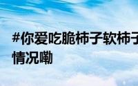 #你爱吃脆柿子软柿子还是柿饼# ？ 到底什么情况嘞