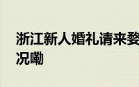 浙江新人婚礼请来婺剧热闹开席 到底什么情况嘞
