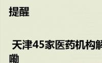提醒 | 天津45家医药机构解除医保！ 到底什么情况嘞