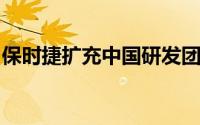 保时捷扩充中国研发团队新增智驾和座舱部门