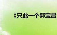 《只此一个郭宝昌》 到底什么情况嘞