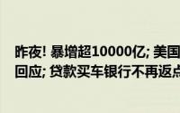 昨夜! 暴增超10000亿; 美国宣布制裁两家中国实体! 商务部回应; 贷款买车银行不再返点？记者实探 到底什么情况嘞