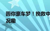 圆你豪车梦！挽救中国市场销量 到底什么情况嘞