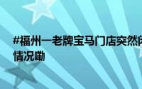 #福州一老牌宝马门店突然闭店#多位车主急了！ 到底什么情况嘞
