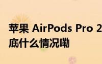 苹果 AirPods Pro 2 耳机推送 7B19 固件 到底什么情况嘞
