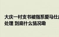 大庆一村支书被指系爱马仕皮带坐豪车慰问贫困户当地介入处理 到底什么情况嘞