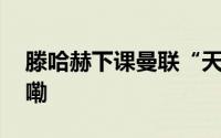 滕哈赫下课曼联“天亮了”！ 到底什么情况嘞