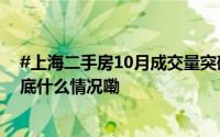 #上海二手房10月成交量突破2万套# 豪宅新盘再现日光 到底什么情况嘞