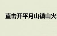 直击开平月山镇山火现场 到底什么情况嘞