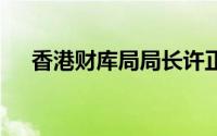 香港财库局局长许正宇 到底什么情况嘞