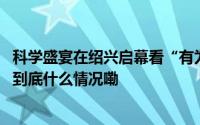 科学盛宴在绍兴启幕看“有为青年”用创新点亮“膜”法！ 到底什么情况嘞
