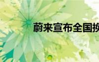 蔚来宣布全国换电站超2600座