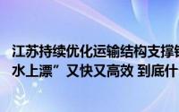 江苏持续优化运输结构支撑铁路货运量上升 “陆上飙”接“水上漂”又快又高效 到底什么情况嘞