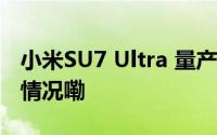 小米SU7 Ultra 量产版 明晚七点见 到底什么情况嘞