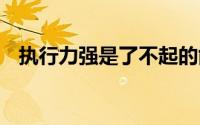 执行力强是了不起的能力 到底什么情况嘞