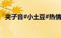 夹子音#小土豆#热情邀请 到底什么情况嘞