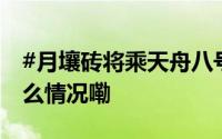 #月壤砖将乘天舟八号到中国空间站# 到底什么情况嘞