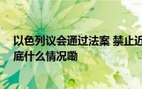 以色列议会通过法案 禁止近东救济工程处在以色列活动 到底什么情况嘞