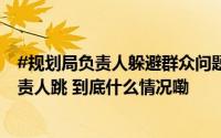 #规划局负责人躲避群众问题跳窗逃离##官方回应规划局负责人跳 到底什么情况嘞