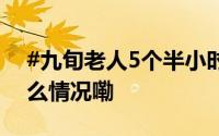 #九旬老人5个半小时徒步登顶泰山# 到底什么情况嘞