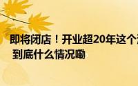 即将闭店！开业超20年这个满载街坊回忆的大型超市将告别 到底什么情况嘞