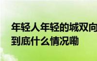 年轻人年轻的城双向奔赴“一切都刚刚好” 到底什么情况嘞