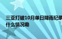 三亚打破10月单日降雨纪录有批发市场整层被淹商户 到底什么情况嘞