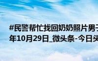 #民警帮忙找回奶奶照片男子泪流不止#_威海新闻网_2024年10月29日_微头条-今日头条 到底什么情况嘞