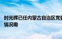 时光辉已任内蒙古自治区党委副书记、政法委书记 到底什么情况嘞