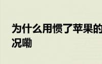 为什么用惯了苹果的人不换安卓 到底什么情况嘞