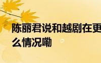 陈丽君说和越剧在更多的平台等你们 到底什么情况嘞