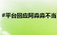 #平台回应阿淼淼不当言论# 到底什么情况嘞
