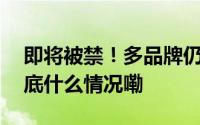 即将被禁！多品牌仍在用这一食品添加剂 到底什么情况嘞