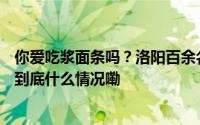 你爱吃浆面条吗？洛阳百余名民间高手上演浆面条大戏[哇] 到底什么情况嘞