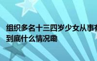 组织多名十三四岁少女从事有偿陪侍河南一男子获刑六个月 到底什么情况嘞