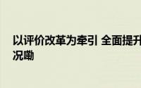 以评价改革为牵引 全面提升工程博士培养质量 到底什么情况嘞