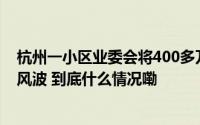 杭州一小区业委会将400多万元公共收益存定期却掀起一场风波 到底什么情况嘞