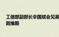 工信部副部长辛国斌会见英国商业贸易部常务次官加雷思·戴维斯
