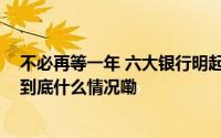 不必再等一年 六大银行明起实施存量房贷利率调整新机制 到底什么情况嘞