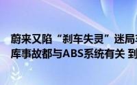 蔚来又陷“刹车失灵”迷局车主称ES6新车才买12天近期车库事故都与ABS系统有关 到底什么情况嘞
