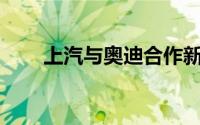 上汽与奥迪合作新车或11月7日发布