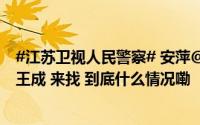 #江苏卫视人民警察# 安萍@万茜 带着张鹏浩@我的小名叫王成 来找 到底什么情况嘞