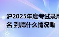 沪2025年度考试录用公务员公告发布明起报名 到底什么情况嘞