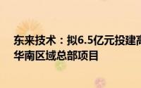 东来技术：拟6.5亿元投建高性能汽车涂料研发生产基地及华南区域总部项目