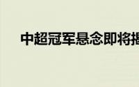 中超冠军悬念即将揭晓 到底什么情况嘞