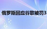 俄罗斯回应谷歌被罚35位数 到底什么情况嘞