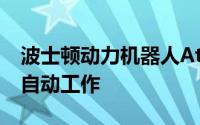 波士顿动力机器人Atlas已进厂打工可实现全自动工作