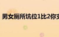 男女厕所坑位1比2你支持吗 到底什么情况嘞
