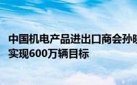 中国机电产品进出口商会孙晓红：2024年中国汽车出口有望实现600万辆目标